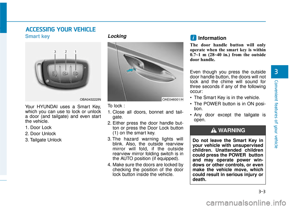 Hyundai Ioniq Electric 2019 Owners Manual - RHD (UK, Australia) 3-3
Convenient features of your vehicle
Smart key
Your HYUNDAI uses a Smart Key,
which you can use to lock or unlock
a door (and tailgate) and even start
the vehicle.
1. Door Lock
2. Door Unlock
3. T Hyundai Ioniq Electric 2019 Owners Manual - RHD (UK, Australia) 3-3
Convenient features of your vehicle
Smart key
Your HYUNDAI uses a Smart Key,
which you can use to lock or unlock
a door (and tailgate) and even start
the vehicle.
1. Door Lock
2. Door Unlock
3. T