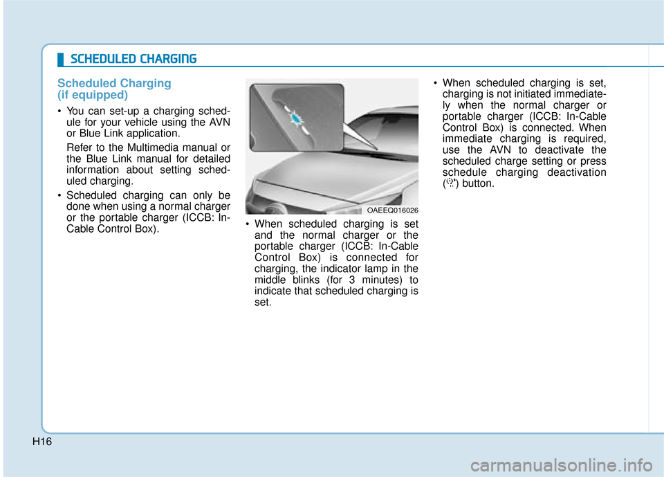 Hyundai Ioniq Electric 2019   - RHD (UK, Australia) User Guide H16
Scheduled Charging 
(if equipped)
 You can set-up a charging sched-ule for your vehicle using the AVN
or Blue Link application.
Refer to the Multimedia manual or
the Blue Link manual for detailed
