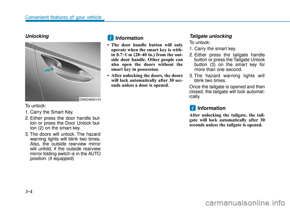 Hyundai Ioniq Electric 2019  Owners Manual - RHD (UK, Australia) 3-4
Unlocking
To unlock:
1. Carry the Smart Key.
2. Either press the door handle but-ton or press the Door Unlock but-
ton (2) on the smart key.
3. The doors will unlock. The hazard warning lights wil