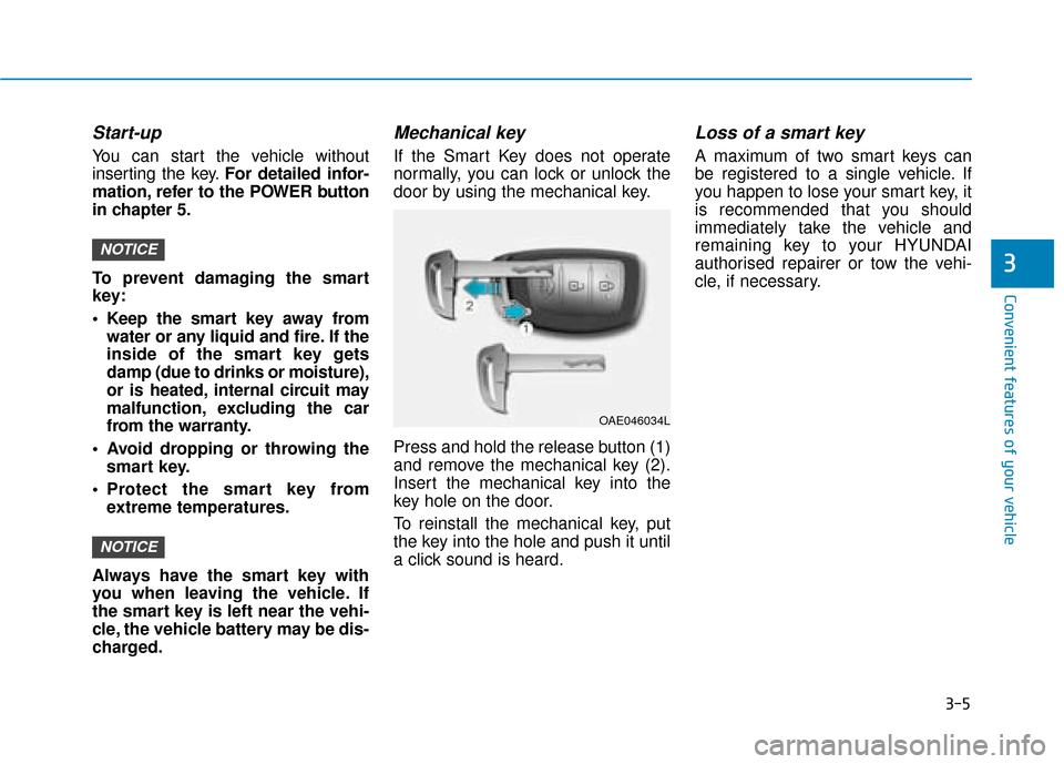Hyundai Ioniq Electric 2019 Owners Manual - RHD (UK, Australia) 3-5
Convenient features of your vehicle
Start-up
You can start the vehicle without
inserting the key.For detailed infor-
mation, refer to the POWER button
in chapter 5.
To prevent damaging the smart
k Hyundai Ioniq Electric 2019 Owners Manual - RHD (UK, Australia) 3-5
Convenient features of your vehicle
Start-up
You can start the vehicle without
inserting the key.For detailed infor-
mation, refer to the POWER button
in chapter 5.
To prevent damaging the smart
k