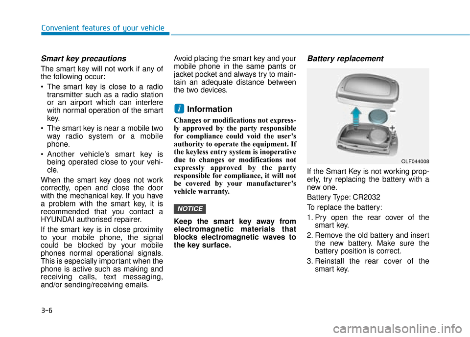 Hyundai Ioniq Electric 2019  Owners Manual - RHD (UK, Australia) 3-6
Convenient features of your vehicle
Smart key precautions
The smart key will not work if any of
the following occur:
 The smart key is close to a radiotransmitter such as a radio station
or an air