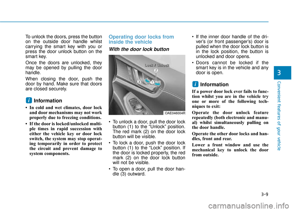 Hyundai Ioniq Electric 2019 Owners Manual - RHD (UK, Australia) 3-9
Convenient features of your vehicle
3
To unlock the doors, press the button
on the outside door handle whilst
carrying the smart key with you or
press the door unlock button on the
smart key.
Once Hyundai Ioniq Electric 2019 Owners Manual - RHD (UK, Australia) 3-9
Convenient features of your vehicle
3
To unlock the doors, press the button
on the outside door handle whilst
carrying the smart key with you or
press the door unlock button on the
smart key.
Once