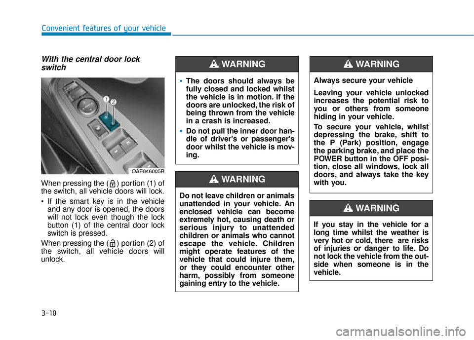 Hyundai Ioniq Electric 2019 Owners Manual - RHD (UK, Australia) 3-10
Convenient features of your vehicle
With the central door lockswitch
When pressing the ( ) portion (1) of
the switch, all vehicle doors will lock.
If the smart key is in the vehicle
and any door Hyundai Ioniq Electric 2019 Owners Manual - RHD (UK, Australia) 3-10
Convenient features of your vehicle
With the central door lockswitch
When pressing the ( ) portion (1) of
the switch, all vehicle doors will lock.
If the smart key is in the vehicle
and any door