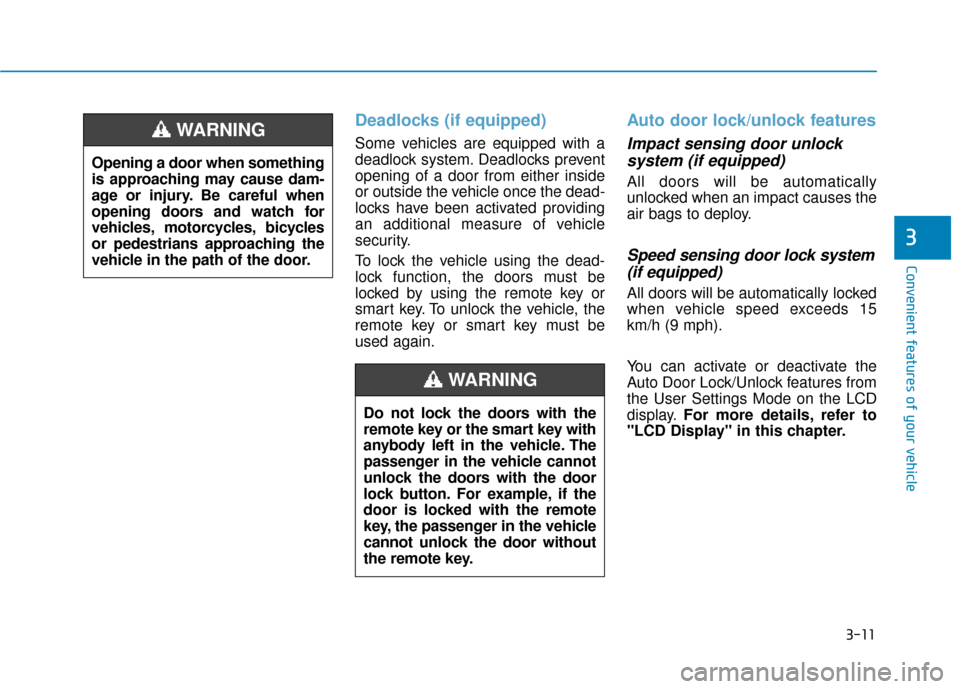 Hyundai Ioniq Electric 2019 Owners Manual - RHD (UK, Australia) 3-11
Convenient features of your vehicle
3
Deadlocks (if equipped)
Some vehicles are equipped with a
deadlock system. Deadlocks prevent
opening of a door from either inside
or outside the vehicle once Hyundai Ioniq Electric 2019 Owners Manual - RHD (UK, Australia) 3-11
Convenient features of your vehicle
3
Deadlocks (if equipped)
Some vehicles are equipped with a
deadlock system. Deadlocks prevent
opening of a door from either inside
or outside the vehicle once