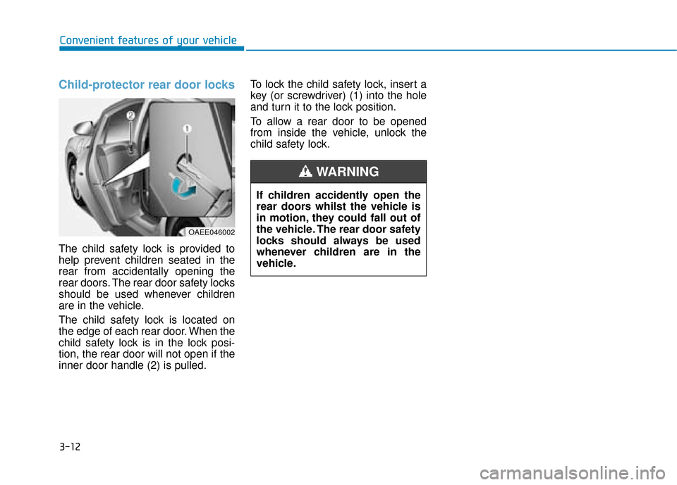 Hyundai Ioniq Electric 2019 Owners Manual - RHD (UK, Australia) 3-12
Child-protector rear door locks
The child safety lock is provided to
help prevent children seated in the
rear from accidentally opening the
rear doors. The rear door safety locks
should be used w Hyundai Ioniq Electric 2019 Owners Manual - RHD (UK, Australia) 3-12
Child-protector rear door locks
The child safety lock is provided to
help prevent children seated in the
rear from accidentally opening the
rear doors. The rear door safety locks
should be used w
