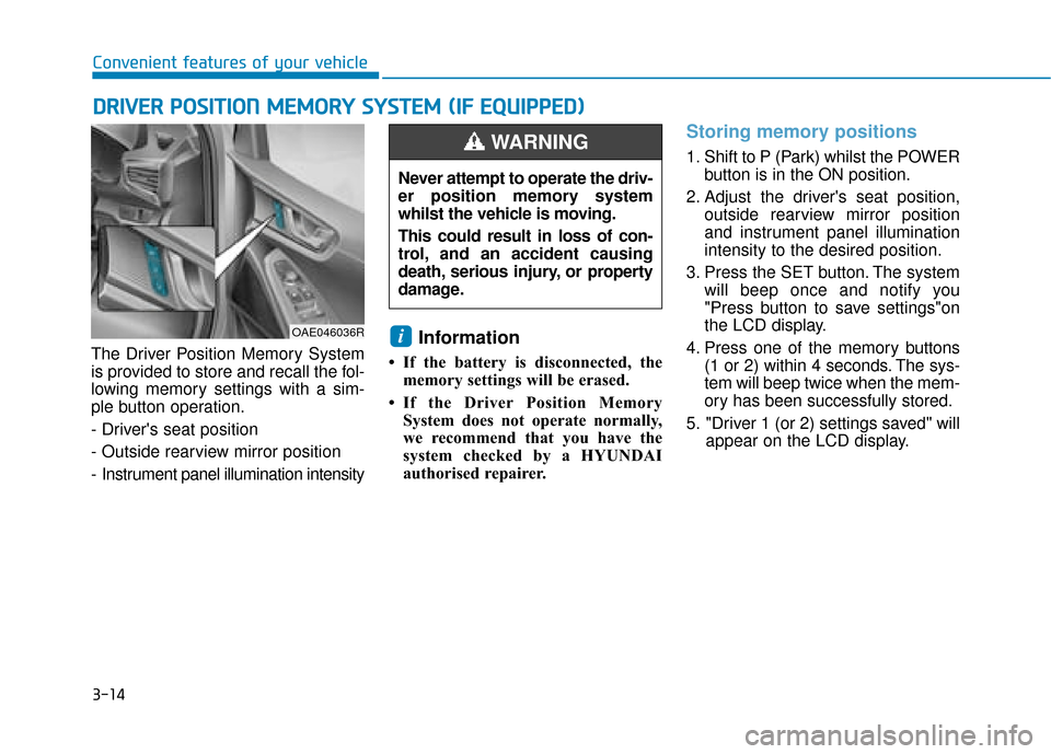 Hyundai Ioniq Electric 2019 Owners Manual - RHD (UK, Australia) 3-14
Convenient features of your vehicle
The Driver Position Memory System
is provided to store and recall the fol-
lowing memory settings with a sim-
ple button operation.
- Drivers seat position
- Hyundai Ioniq Electric 2019 Owners Manual - RHD (UK, Australia) 3-14
Convenient features of your vehicle
The Driver Position Memory System
is provided to store and recall the fol-
lowing memory settings with a sim-
ple button operation.
- Drivers seat position
-