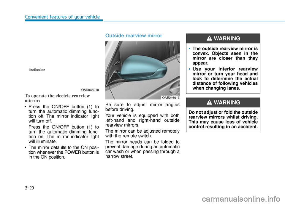Hyundai Ioniq Electric 2019 Owners Manual - RHD (UK, Australia) 3-20
Convenient features of your vehicle
To operate the electric rearview
mirror:
Press the ON/OFF button (1) toturn the automatic dimming func-
tion off. The mirror indicator light
will turn off.
Pr Hyundai Ioniq Electric 2019 Owners Manual - RHD (UK, Australia) 3-20
Convenient features of your vehicle
To operate the electric rearview
mirror:
Press the ON/OFF button (1) toturn the automatic dimming func-
tion off. The mirror indicator light
will turn off.
Pr