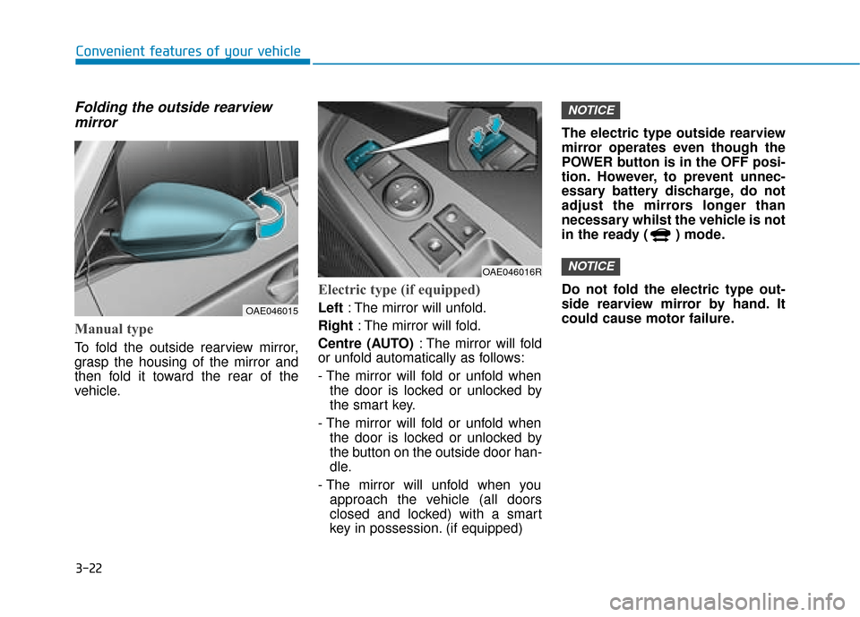Hyundai Ioniq Electric 2019 Owners Manual - RHD (UK, Australia) 3-22
Convenient features of your vehicle
Folding the outside rearviewmirror
Manual type
To fold the outside rearview mirror,
grasp the housing of the mirror and
then fold it toward the rear of the
veh Hyundai Ioniq Electric 2019 Owners Manual - RHD (UK, Australia) 3-22
Convenient features of your vehicle
Folding the outside rearviewmirror
Manual type
To fold the outside rearview mirror,
grasp the housing of the mirror and
then fold it toward the rear of the
veh