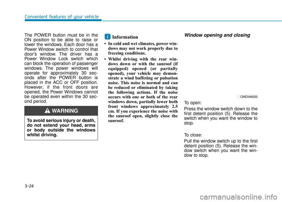 Hyundai Ioniq Electric 2019 Owners Manual - RHD (UK, Australia) 3-24
Convenient features of your vehicle
The POWER button must be in the
ON position to be able to raise or
lower the windows. Each door has a
Power Window switch to control that
doors window. The dr Hyundai Ioniq Electric 2019 Owners Manual - RHD (UK, Australia) 3-24
Convenient features of your vehicle
The POWER button must be in the
ON position to be able to raise or
lower the windows. Each door has a
Power Window switch to control that
doors window. The dr