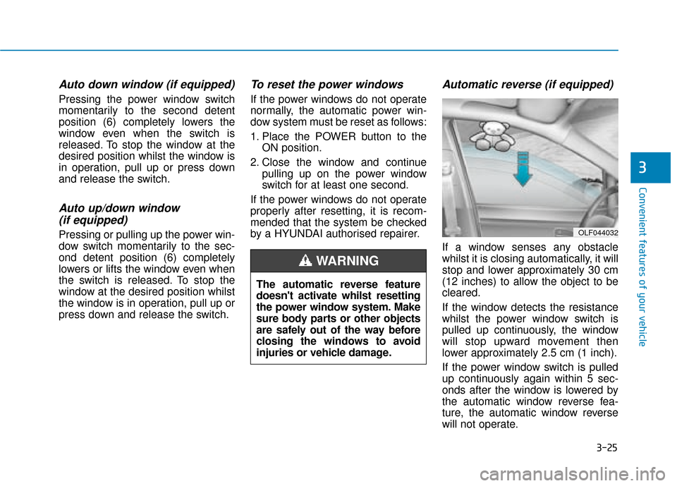 Hyundai Ioniq Electric 2019 Owners Manual - RHD (UK, Australia) 3-25
Convenient features of your vehicle
3
Auto down window (if equipped)
Pressing the power window switch
momentarily to the second detent
position (6) completely lowers the
window even when the swi Hyundai Ioniq Electric 2019 Owners Manual - RHD (UK, Australia) 3-25
Convenient features of your vehicle
3
Auto down window (if equipped)
Pressing the power window switch
momentarily to the second detent
position (6) completely lowers the
window even when the swi