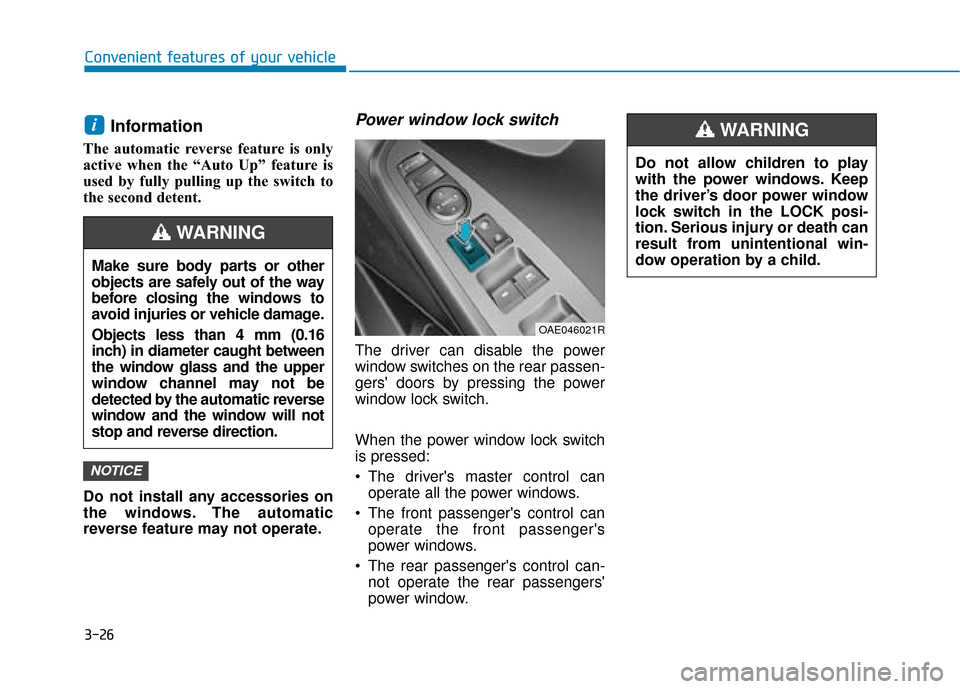 Hyundai Ioniq Electric 2019 Owners Manual - RHD (UK, Australia) 3-26
Convenient features of your vehicle
Information
The automatic reverse feature is only
active when the “Auto Up” feature is
used by fully pulling up the switch to
the second detent.
Do not in Hyundai Ioniq Electric 2019 Owners Manual - RHD (UK, Australia) 3-26
Convenient features of your vehicle
Information
The automatic reverse feature is only
active when the “Auto Up” feature is
used by fully pulling up the switch to
the second detent.
Do not in