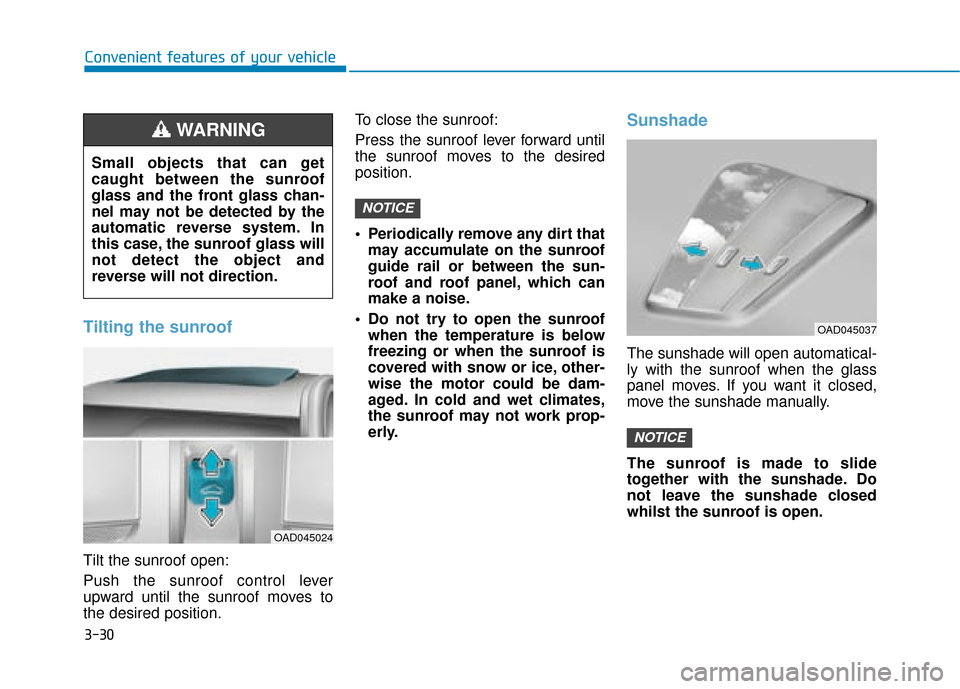 Hyundai Ioniq Electric 2019 Owners Manual - RHD (UK, Australia) 3-30
Convenient features of your vehicle
Tilting the sunroof
Tilt the sunroof open:
Push the sunroof control lever
upward until the sunroof moves to
the desired position.To close the sunroof:
Press th Hyundai Ioniq Electric 2019 Owners Manual - RHD (UK, Australia) 3-30
Convenient features of your vehicle
Tilting the sunroof
Tilt the sunroof open:
Push the sunroof control lever
upward until the sunroof moves to
the desired position.To close the sunroof:
Press th