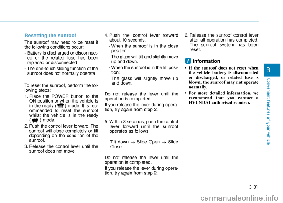 Hyundai Ioniq Electric 2019 Owners Manual - RHD (UK, Australia) 3-31
Convenient features of your vehicle
3
Resetting the sunroof
The sunroof may need to be reset if
the following conditions occur:
- Battery is discharged or disconnect-ed or the related fuse has be Hyundai Ioniq Electric 2019 Owners Manual - RHD (UK, Australia) 3-31
Convenient features of your vehicle
3
Resetting the sunroof
The sunroof may need to be reset if
the following conditions occur:
- Battery is discharged or disconnect-ed or the related fuse has be