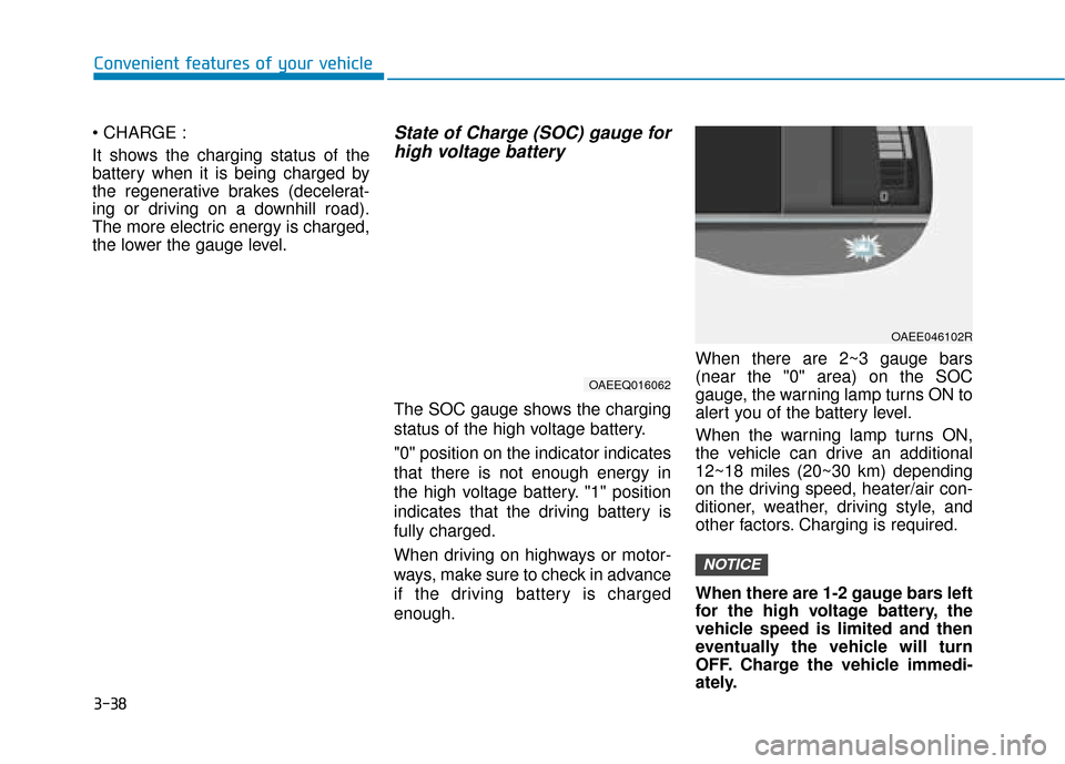 Hyundai Ioniq Electric 2019 Owners Manual - RHD (UK, Australia) 3-38
Convenient features of your vehicle
It shows the charging status of the
battery when it is being charged by
the regenerative brakes (decelerat-
ing or driving on a downhill road).
The more elect Hyundai Ioniq Electric 2019 Owners Manual - RHD (UK, Australia) 3-38
Convenient features of your vehicle
It shows the charging status of the
battery when it is being charged by
the regenerative brakes (decelerat-
ing or driving on a downhill road).
The more elect