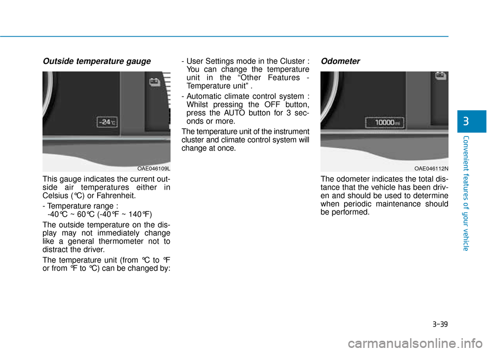 Hyundai Ioniq Electric 2019 Owners Manual - RHD (UK, Australia) 3-39
Convenient features of your vehicle
3
Outside temperature gauge
This gauge indicates the current out-
side air temperatures either in
Celsius (°C) or Fahrenheit.
- Temperature range :-40°C ~ 60 Hyundai Ioniq Electric 2019 Owners Manual - RHD (UK, Australia) 3-39
Convenient features of your vehicle
3
Outside temperature gauge
This gauge indicates the current out-
side air temperatures either in
Celsius (°C) or Fahrenheit.
- Temperature range :-40°C ~ 60