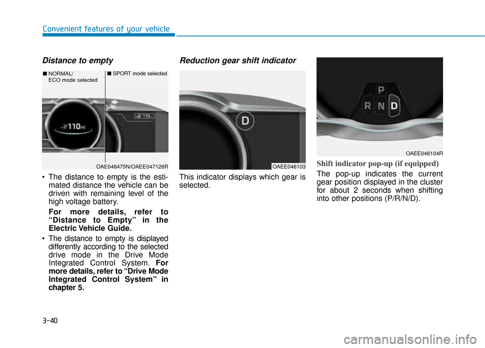 Hyundai Ioniq Electric 2019 Owners Manual - RHD (UK, Australia) 3-40
Convenient features of your vehicle
Distance to empty
The distance to empty is the esti-mated distance the vehicle can be
driven with remaining level of the
high voltage battery.
For more detai Hyundai Ioniq Electric 2019 Owners Manual - RHD (UK, Australia) 3-40
Convenient features of your vehicle
Distance to empty
The distance to empty is the esti-mated distance the vehicle can be
driven with remaining level of the
high voltage battery.
For more detai