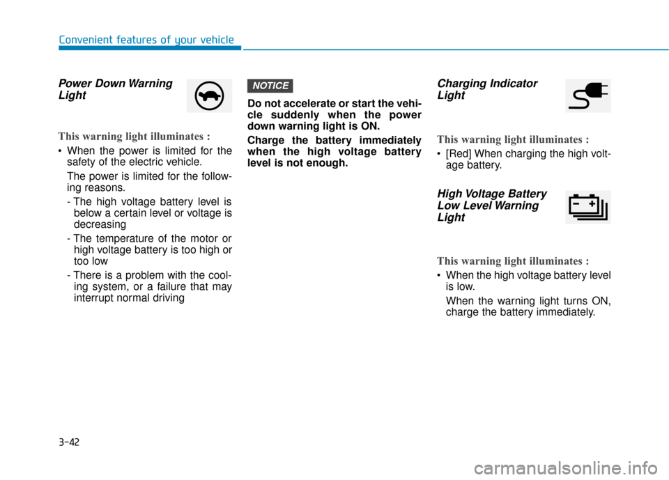 Hyundai Ioniq Electric 2019 Owners Manual - RHD (UK, Australia) 3-42
Convenient features of your vehicle
Power Down WarningLight
This warning light illuminates :
When the power is limited for the
safety of the electric vehicle.
The power is limited for the follow Hyundai Ioniq Electric 2019 Owners Manual - RHD (UK, Australia) 3-42
Convenient features of your vehicle
Power Down WarningLight
This warning light illuminates :
When the power is limited for the
safety of the electric vehicle.
The power is limited for the follow