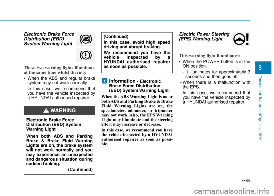 Hyundai Ioniq Electric 2019 Owners Manual - RHD (UK, Australia) 3-45
Convenient features of your vehicle
3
Electronic Brake ForceDistribution (EBD)System Warning Light
These two warning lights illuminate
at the same time whilst driving:
When the ABS and regular Hyundai Ioniq Electric 2019 Owners Manual - RHD (UK, Australia) 3-45
Convenient features of your vehicle
3
Electronic Brake ForceDistribution (EBD)System Warning Light
These two warning lights illuminate
at the same time whilst driving:
When the ABS and regular