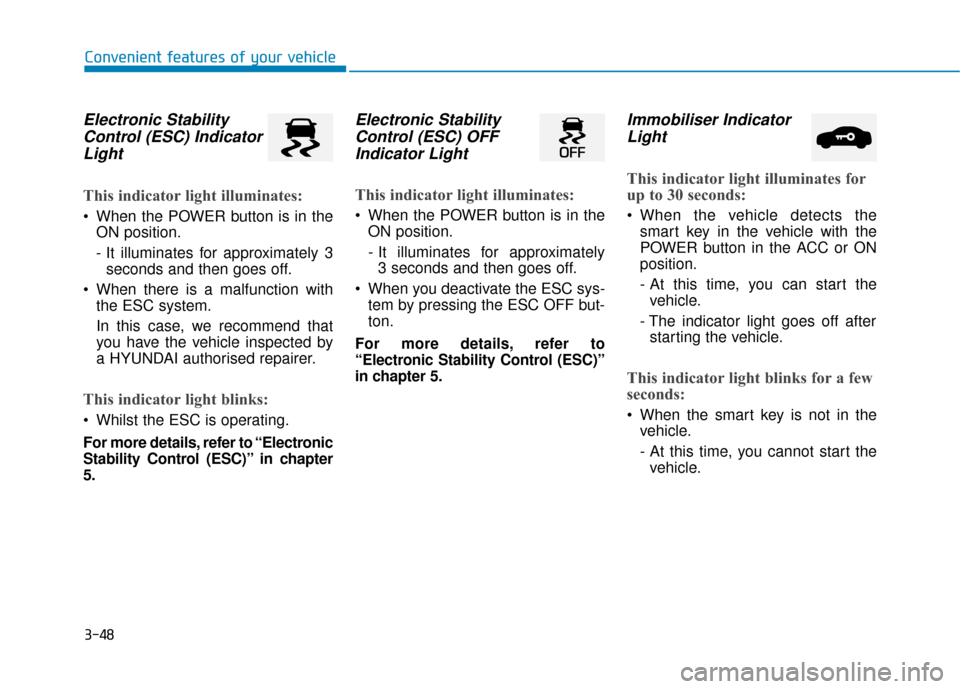 Hyundai Ioniq Electric 2019 Owners Manual - RHD (UK, Australia) 3-48
Convenient features of your vehicle
Electronic StabilityControl (ESC) IndicatorLight
This indicator light illuminates:
When the POWER button is in the
ON position.
- It illuminates for approxim Hyundai Ioniq Electric 2019 Owners Manual - RHD (UK, Australia) 3-48
Convenient features of your vehicle
Electronic StabilityControl (ESC) IndicatorLight
This indicator light illuminates:
When the POWER button is in the
ON position.
- It illuminates for approxim