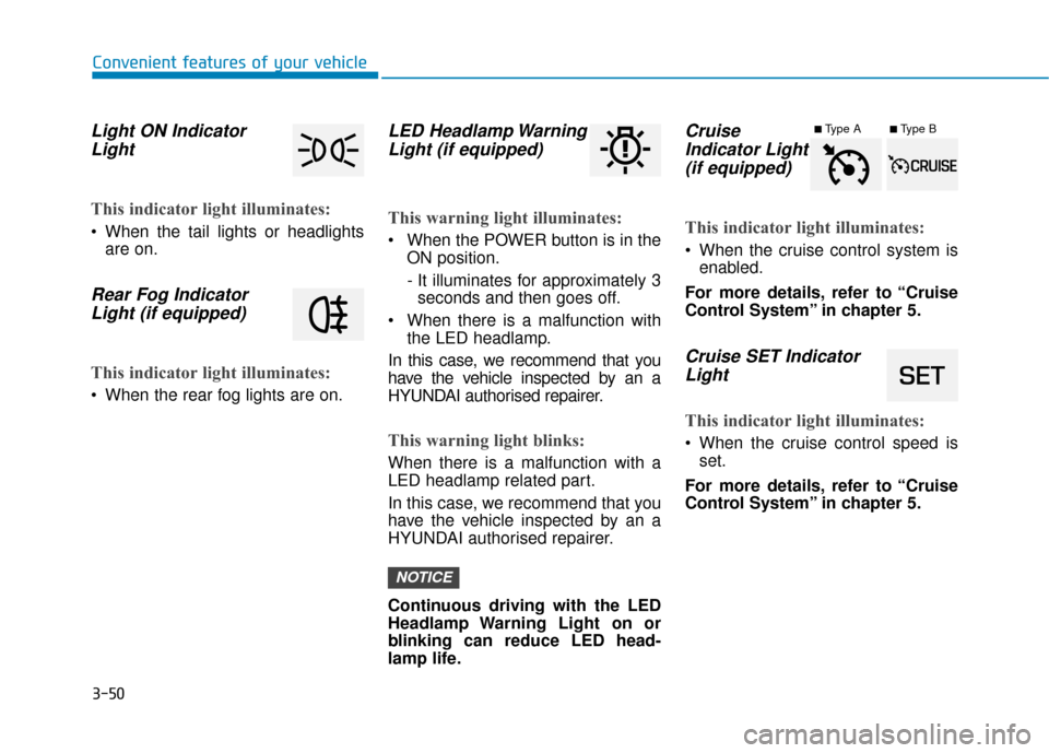 Hyundai Ioniq Electric 2019 Owners Manual - RHD (UK, Australia) 3-50
Convenient features of your vehicle
Light ON IndicatorLight
This indicator light illuminates:
When the tail lights or headlights
are on.
Rear Fog IndicatorLight (if equipped)
This indicator ligh Hyundai Ioniq Electric 2019 Owners Manual - RHD (UK, Australia) 3-50
Convenient features of your vehicle
Light ON IndicatorLight
This indicator light illuminates:
When the tail lights or headlights
are on.
Rear Fog IndicatorLight (if equipped)
This indicator ligh