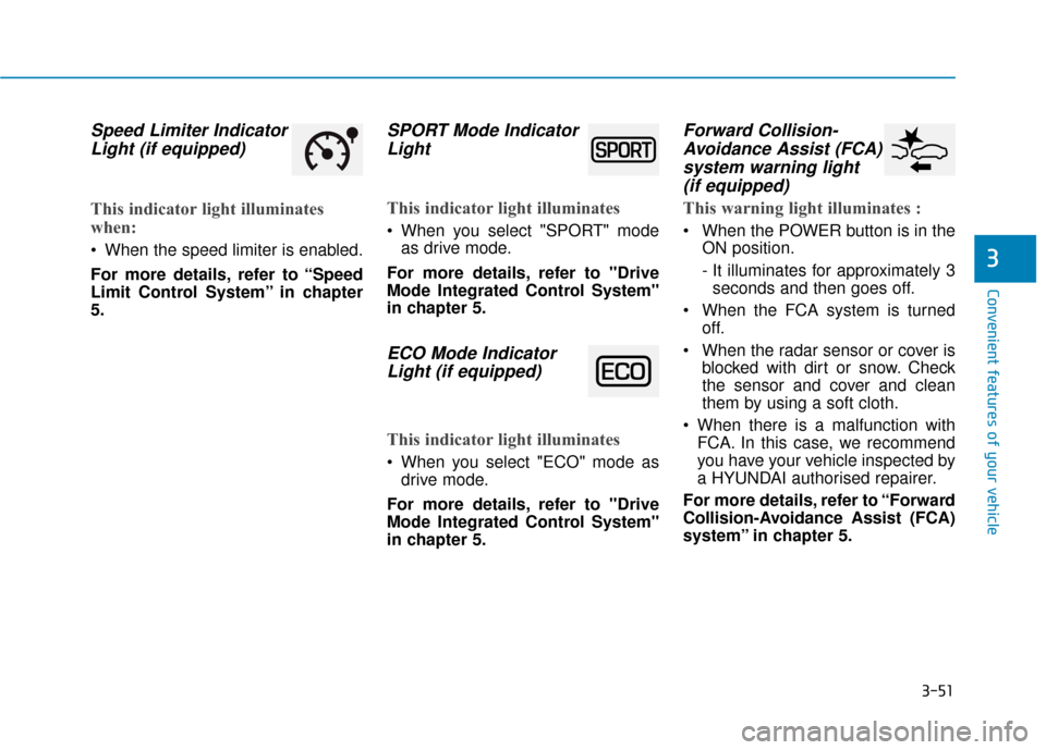 Hyundai Ioniq Electric 2019 Owners Manual - RHD (UK, Australia) 3-51
Convenient features of your vehicle
3
Speed Limiter IndicatorLight (if equipped)
This indicator light illuminates
when:
When the speed limiter is enabled.
For more details, refer to “Speed
Lim Hyundai Ioniq Electric 2019 Owners Manual - RHD (UK, Australia) 3-51
Convenient features of your vehicle
3
Speed Limiter IndicatorLight (if equipped)
This indicator light illuminates
when:
When the speed limiter is enabled.
For more details, refer to “Speed
Lim