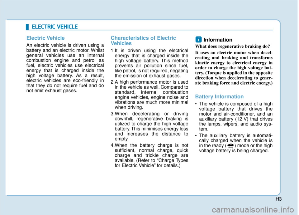 Hyundai Ioniq Electric 2019  Owners Manual - RHD (UK, Australia) H3
E
EL
LE
E C
CT
T R
R I
IC
C  
 V
V E
EH
H I
IC
C L
LE
E
Electric Vehicle
An electric vehicle is driven using a
battery and an electric motor. Whilst
general vehicles use an internal
combustion engi