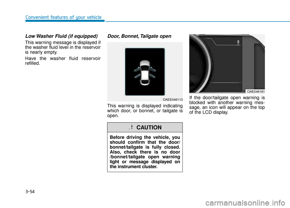 Hyundai Ioniq Electric 2019 Owners Manual - RHD (UK, Australia) 3-54
Convenient features of your vehicle
Low Washer Fluid (if equipped)
This warning message is displayed if
the washer fluid level in the reservoir
is nearly empty.
Have the washer fluid reservoir
re Hyundai Ioniq Electric 2019 Owners Manual - RHD (UK, Australia) 3-54
Convenient features of your vehicle
Low Washer Fluid (if equipped)
This warning message is displayed if
the washer fluid level in the reservoir
is nearly empty.
Have the washer fluid reservoir
re