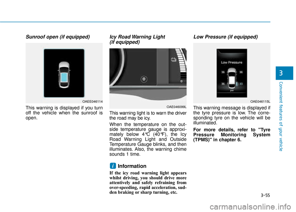 Hyundai Ioniq Electric 2019 Owners Manual - RHD (UK, Australia) 3-55
Convenient features of your vehicle
3
Sunroof open (if equipped)
This warning is displayed if you turn
off the vehicle when the sunroof is
open.
Icy Road Warning Light (if equipped)
This warning Hyundai Ioniq Electric 2019 Owners Manual - RHD (UK, Australia) 3-55
Convenient features of your vehicle
3
Sunroof open (if equipped)
This warning is displayed if you turn
off the vehicle when the sunroof is
open.
Icy Road Warning Light (if equipped)
This warning