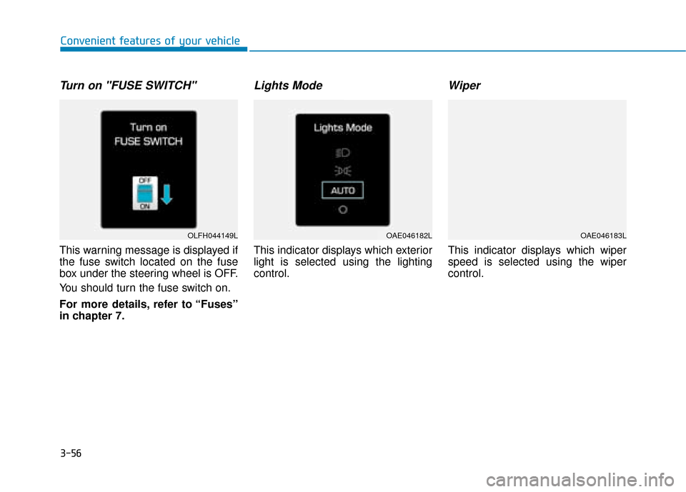 Hyundai Ioniq Electric 2019 Owners Manual - RHD (UK, Australia) 3-56
Convenient features of your vehicle
Turn on "FUSE SWITCH"
This warning message is displayed if
the fuse switch located on the fuse
box under the steering wheel is OFF.
You should turn the fuse s Hyundai Ioniq Electric 2019 Owners Manual - RHD (UK, Australia) 3-56
Convenient features of your vehicle
Turn on "FUSE SWITCH"
This warning message is displayed if
the fuse switch located on the fuse
box under the steering wheel is OFF.
You should turn the fuse s