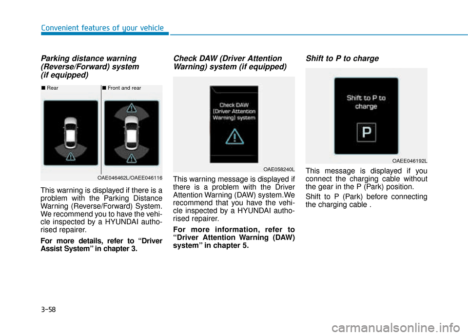 Hyundai Ioniq Electric 2019 Owners Manual - RHD (UK, Australia) 3-58
Convenient features of your vehicle
Parking distance warning(Reverse/Forward) system (if equipped)
This warning is displayed if there is a
problem with the Parking Distance
Warning (Reverse/Forwa Hyundai Ioniq Electric 2019 Owners Manual - RHD (UK, Australia) 3-58
Convenient features of your vehicle
Parking distance warning(Reverse/Forward) system (if equipped)
This warning is displayed if there is a
problem with the Parking Distance
Warning (Reverse/Forwa