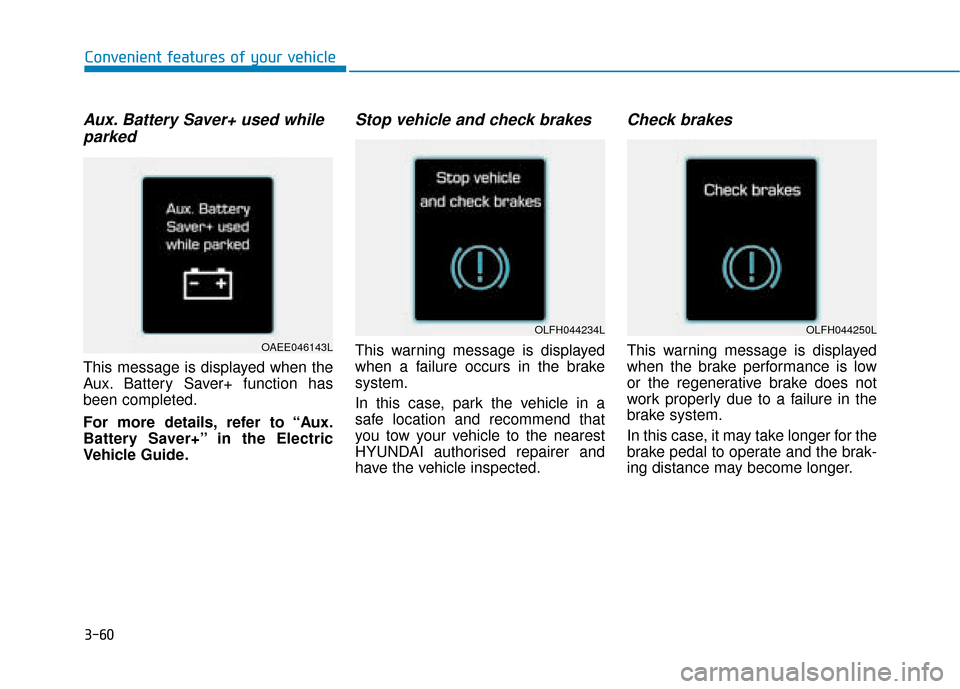 Hyundai Ioniq Electric 2019 Owners Manual - RHD (UK, Australia) 3-60
Convenient features of your vehicle
Aux. Battery Saver+ used whileparked
This message is displayed when the
Aux. Battery Saver+ function has
been completed.
For more details, refer to “Aux.
Bat Hyundai Ioniq Electric 2019 Owners Manual - RHD (UK, Australia) 3-60
Convenient features of your vehicle
Aux. Battery Saver+ used whileparked
This message is displayed when the
Aux. Battery Saver+ function has
been completed.
For more details, refer to “Aux.
Bat