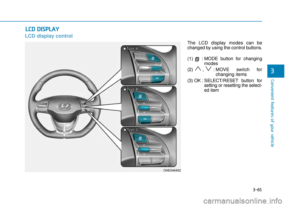Hyundai Ioniq Electric 2019 Owners Manual - RHD (UK, Australia) 3-65
Convenient features of your vehicle
3
LCD display control
The LCD display modes can be
changed by using the control buttons.
(1) : MODE button for changingmodes
(2) , : MOVE switch for changing Hyundai Ioniq Electric 2019 Owners Manual - RHD (UK, Australia) 3-65
Convenient features of your vehicle
3
LCD display control
The LCD display modes can be
changed by using the control buttons.
(1) : MODE button for changingmodes
(2) , : MOVE switch for changing