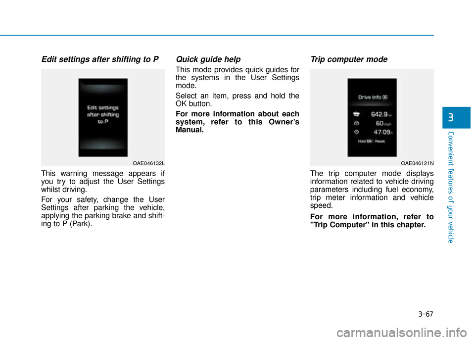 Hyundai Ioniq Electric 2019 Owners Manual - RHD (UK, Australia) 3-67
Convenient features of your vehicle
3
Edit settings after shifting to P
This warning message appears if
you try to adjust the User Settings
whilst driving.
For your safety, change the User
Settin Hyundai Ioniq Electric 2019 Owners Manual - RHD (UK, Australia) 3-67
Convenient features of your vehicle
3
Edit settings after shifting to P
This warning message appears if
you try to adjust the User Settings
whilst driving.
For your safety, change the User
Settin