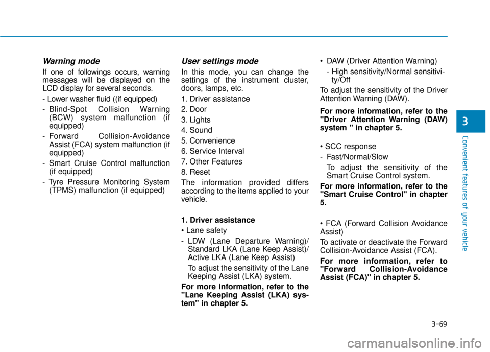 Hyundai Ioniq Electric 2019 Owners Manual - RHD (UK, Australia) 3-69
Convenient features of your vehicle
3
Warning mode
If one of followings occurs, warning
messages will be displayed on the
LCD display for several seconds.
- Lower washer fluid ((if equipped)
- Bl Hyundai Ioniq Electric 2019 Owners Manual - RHD (UK, Australia) 3-69
Convenient features of your vehicle
3
Warning mode
If one of followings occurs, warning
messages will be displayed on the
LCD display for several seconds.
- Lower washer fluid ((if equipped)
- Bl