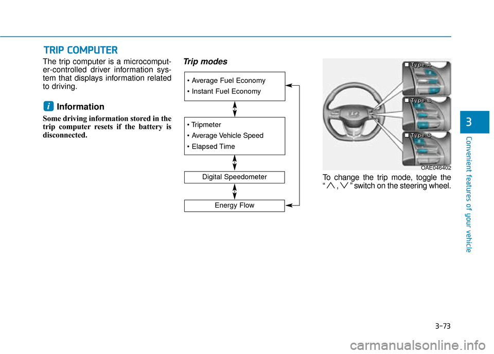 Hyundai Ioniq Electric 2019 Owners Manual - RHD (UK, Australia) 3-73
Convenient features of your vehicle
3
T
TR
R I
IP
P
C
C O
O M
M P
PU
U T
TE
ER
R
The trip computer is a microcomput-
er-controlled driver information sys-
tem that displays information related Hyundai Ioniq Electric 2019 Owners Manual - RHD (UK, Australia) 3-73
Convenient features of your vehicle
3
T
TR
R I
IP
P
C
C O
O M
M P
PU
U T
TE
ER
R
The trip computer is a microcomput-
er-controlled driver information sys-
tem that displays information related