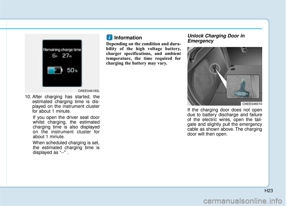 Hyundai Ioniq Electric 2019 - RHD (UK, Australia) Owners Guide H23
10. After charging has started, theestimated charging time is dis-
played on the instrument cluster
for about 1 minute.
If you open the driver seat door
whilst charging, the estimated
charging tim Hyundai Ioniq Electric 2019 - RHD (UK, Australia) Owners Guide H23
10. After charging has started, theestimated charging time is dis-
played on the instrument cluster
for about 1 minute.
If you open the driver seat door
whilst charging, the estimated
charging tim