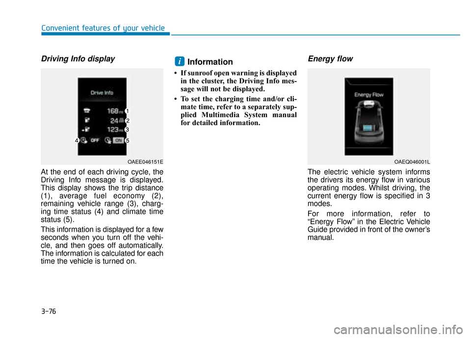 Hyundai Ioniq Electric 2019 Owners Manual - RHD (UK, Australia) Driving Info display
At the end of each driving cycle, the
Driving Info message is displayed.
This display shows the trip distance
(1), average fuel economy (2),
remaining vehicle range (3), charg-
in Hyundai Ioniq Electric 2019 Owners Manual - RHD (UK, Australia) Driving Info display
At the end of each driving cycle, the
Driving Info message is displayed.
This display shows the trip distance
(1), average fuel economy (2),
remaining vehicle range (3), charg-
in