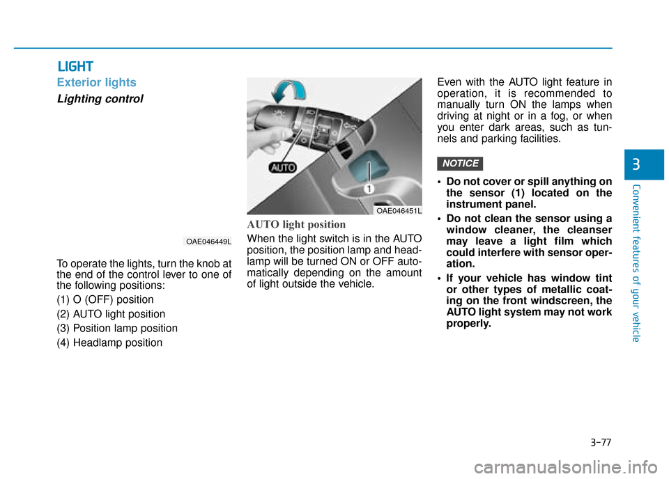 Hyundai Ioniq Electric 2019 Owners Manual - RHD (UK, Australia) 3-77
Convenient features of your vehicle
3
Exterior lights
Lighting control
To operate the lights, turn the knob at
the end of the control lever to one of
the following positions:
(1) O (OFF) position Hyundai Ioniq Electric 2019 Owners Manual - RHD (UK, Australia) 3-77
Convenient features of your vehicle
3
Exterior lights
Lighting control
To operate the lights, turn the knob at
the end of the control lever to one of
the following positions:
(1) O (OFF) position