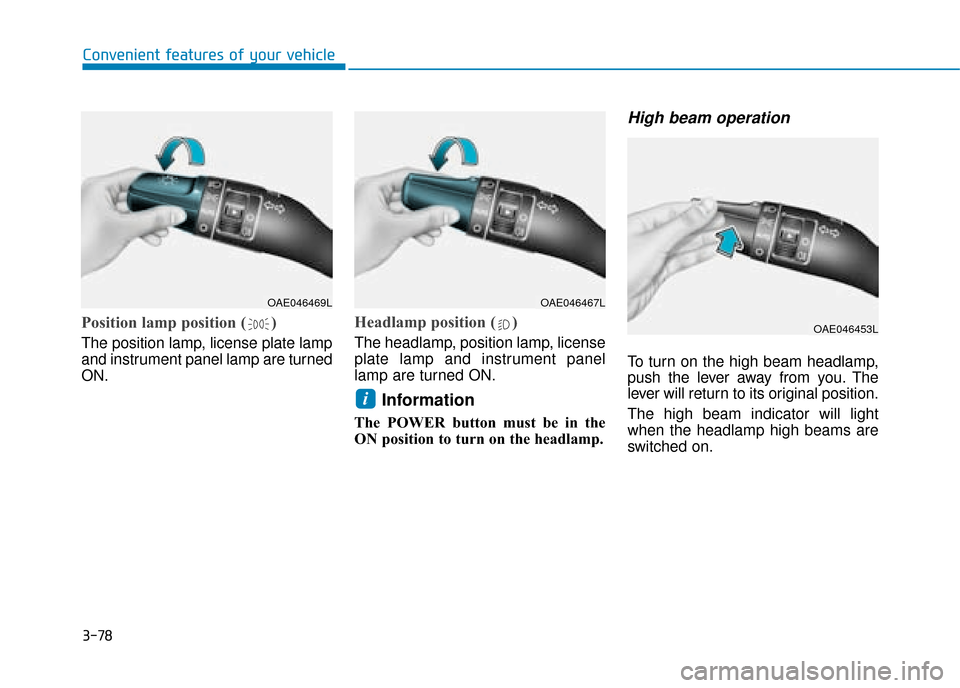 Hyundai Ioniq Electric 2019 Owners Manual - RHD (UK, Australia) 3-78
Convenient features of your vehicle
Position lamp position ( )
The position lamp, license plate lamp
and instrument panel lamp are turned
ON.
Headlamp position ( )
The headlamp, position lamp, li Hyundai Ioniq Electric 2019 Owners Manual - RHD (UK, Australia) 3-78
Convenient features of your vehicle
Position lamp position ( )
The position lamp, license plate lamp
and instrument panel lamp are turned
ON.
Headlamp position ( )
The headlamp, position lamp, li