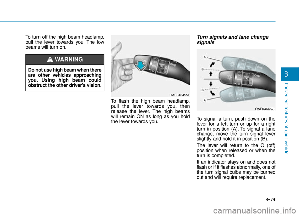 Hyundai Ioniq Electric 2019 Owners Manual - RHD (UK, Australia) 3-79
Convenient features of your vehicle
3
To turn off the high beam headlamp,
pull the lever towards you. The low
beams will turn on.To flash the high beam headlamp,
pull the lever towards you, then
Hyundai Ioniq Electric 2019 Owners Manual - RHD (UK, Australia) 3-79
Convenient features of your vehicle
3
To turn off the high beam headlamp,
pull the lever towards you. The low
beams will turn on.To flash the high beam headlamp,
pull the lever towards you, then