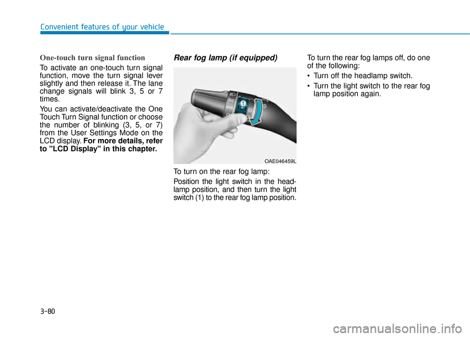 Hyundai Ioniq Electric 2019 Owners Manual - RHD (UK, Australia) 3-80
Convenient features of your vehicle
One-touch turn signal function
To activate an one-touch turn signal
function, move the turn signal lever
slightly and then release it. The lane
change signals Hyundai Ioniq Electric 2019 Owners Manual - RHD (UK, Australia) 3-80
Convenient features of your vehicle
One-touch turn signal function
To activate an one-touch turn signal
function, move the turn signal lever
slightly and then release it. The lane
change signals
