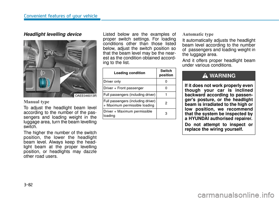 Hyundai Ioniq Electric 2019 Owners Manual - RHD (UK, Australia) 3-82
Convenient features of your vehicle
Headlight levelling device
Manual type
To adjust the headlight beam level
according to the number of the pas-
sengers and loading weight in the
luggage area, Hyundai Ioniq Electric 2019 Owners Manual - RHD (UK, Australia) 3-82
Convenient features of your vehicle
Headlight levelling device
Manual type
To adjust the headlight beam level
according to the number of the pas-
sengers and loading weight in the
luggage area,