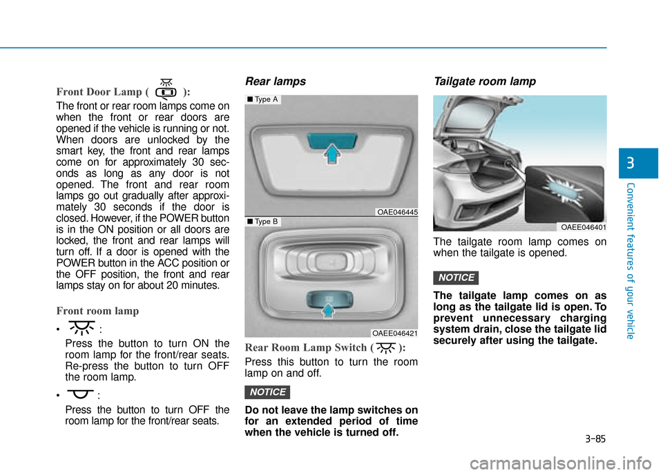Hyundai Ioniq Electric 2019 Owners Manual - RHD (UK, Australia) 3-85
Convenient features of your vehicle
3
Front Door Lamp ( ):
The front or rear room lamps come on
when the front or rear doors are
opened if the vehicle is running or not.
When doors are unlocked b Hyundai Ioniq Electric 2019 Owners Manual - RHD (UK, Australia) 3-85
Convenient features of your vehicle
3
Front Door Lamp ( ):
The front or rear room lamps come on
when the front or rear doors are
opened if the vehicle is running or not.
When doors are unlocked b