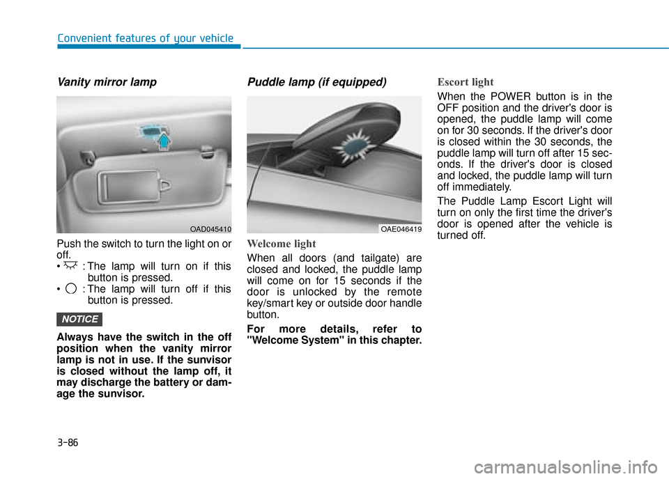 Hyundai Ioniq Electric 2019 Owners Manual - RHD (UK, Australia) 3-86
Convenient features of your vehicle
Vanity mirror lamp
Push the switch to turn the light on or
off.
: The lamp will turn on if thisbutton is pressed.
: The lamp will turn off if this button is Hyundai Ioniq Electric 2019 Owners Manual - RHD (UK, Australia) 3-86
Convenient features of your vehicle
Vanity mirror lamp
Push the switch to turn the light on or
off.
: The lamp will turn on if thisbutton is pressed.
: The lamp will turn off if this button is
