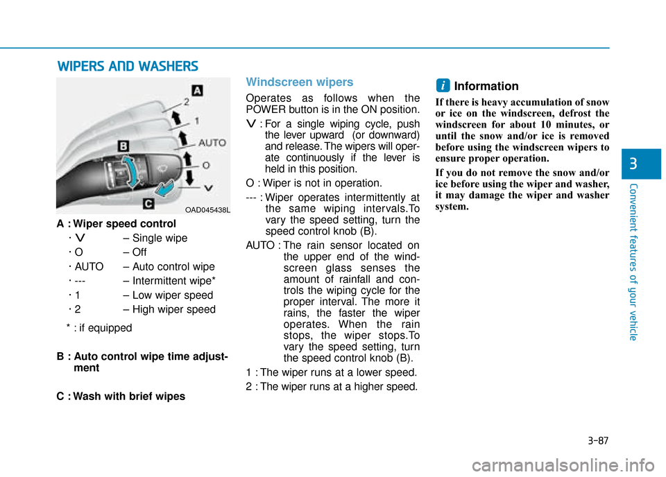 Hyundai Ioniq Electric 2019 Owners Manual - RHD (UK, Australia) 3-87
Convenient features of your vehicle
3
A : Wiper speed control·
V– Single wipe
· O – Off
· AUTO – Auto control wipe
· --- – Intermittent wipe*
· 1 – Low wiper speed
· 2 – High w Hyundai Ioniq Electric 2019 Owners Manual - RHD (UK, Australia) 3-87
Convenient features of your vehicle
3
A : Wiper speed control·
V– Single wipe
· O – Off
· AUTO – Auto control wipe
· --- – Intermittent wipe*
· 1 – Low wiper speed
· 2 – High w