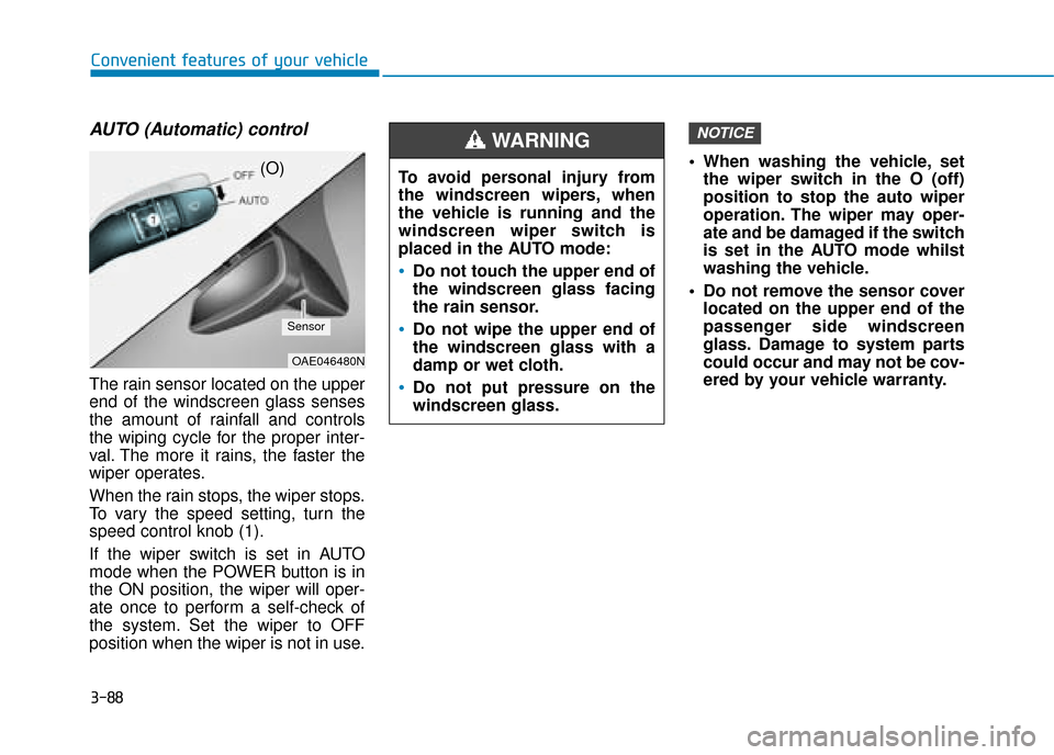 Hyundai Ioniq Electric 2019 Owners Manual - RHD (UK, Australia) 3-88
Convenient features of your vehicle
AUTO (Automatic) control
The rain sensor located on the upper
end of the windscreen glass senses
the amount of rainfall and controls
the wiping cycle for the Hyundai Ioniq Electric 2019 Owners Manual - RHD (UK, Australia) 3-88
Convenient features of your vehicle
AUTO (Automatic) control
The rain sensor located on the upper
end of the windscreen glass senses
the amount of rainfall and controls
the wiping cycle for the