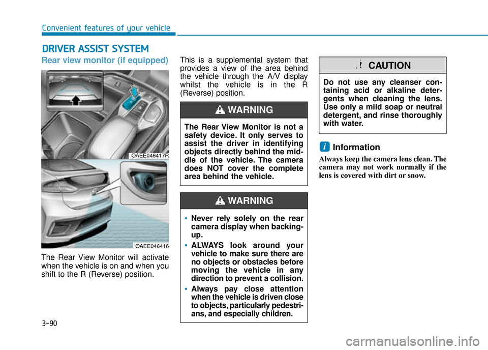 Hyundai Ioniq Electric 2019 Owners Manual - RHD (UK, Australia) 3-90
Rear view monitor (if equipped)
The Rear View Monitor will activate
when the vehicle is on and when you
shift to the R (Reverse) position.This is a supplemental system that
provides a view of the Hyundai Ioniq Electric 2019 Owners Manual - RHD (UK, Australia) 3-90
Rear view monitor (if equipped)
The Rear View Monitor will activate
when the vehicle is on and when you
shift to the R (Reverse) position.This is a supplemental system that
provides a view of the