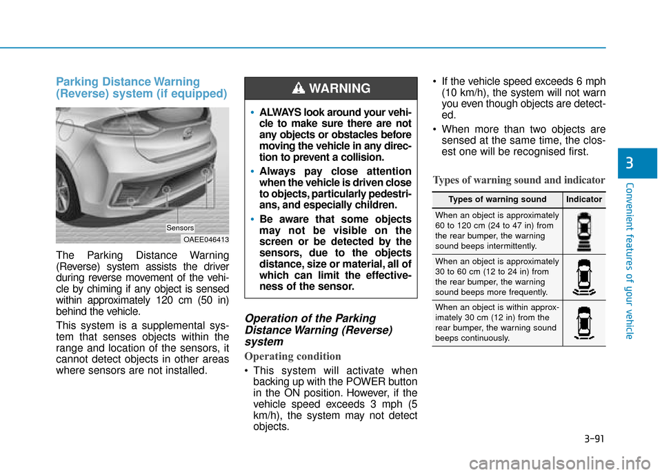 Hyundai Ioniq Electric 2019 Owners Manual - RHD (UK, Australia) 3-91
Convenient features of your vehicle
3
Parking Distance Warning
(Reverse) system (if equipped)
The Parking Distance Warning
(Reverse) system assists the driver
during reverse movement of the vehi- Hyundai Ioniq Electric 2019 Owners Manual - RHD (UK, Australia) 3-91
Convenient features of your vehicle
3
Parking Distance Warning
(Reverse) system (if equipped)
The Parking Distance Warning
(Reverse) system assists the driver
during reverse movement of the vehi-