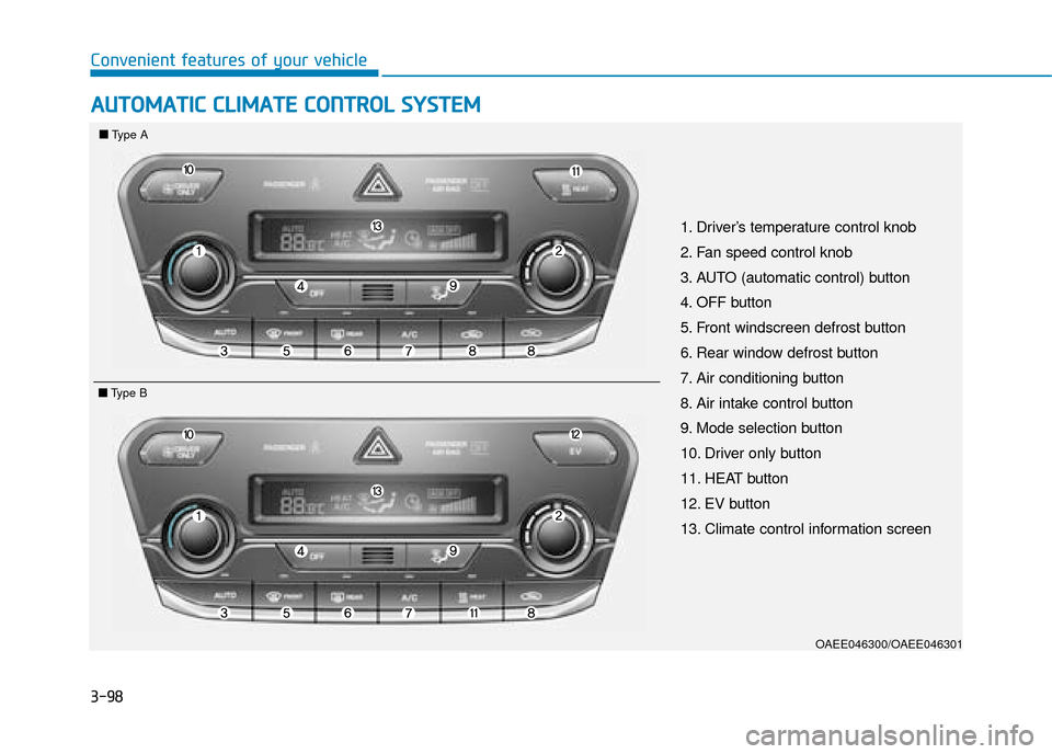 Hyundai Ioniq Electric 2019 Owners Manual - RHD (UK, Australia) 3-98
Convenient features of your vehicle
A
AU
U T
TO
O M
M A
AT
TI
IC
C
C
C L
LI
IM
M A
AT
TE
E
C
C O
O N
NT
TR
R O
O L
L
S
S Y
Y S
ST
T E
EM
M
OAEE046300/OAEE046301
1. Driver’s temperatu Hyundai Ioniq Electric 2019 Owners Manual - RHD (UK, Australia) 3-98
Convenient features of your vehicle
A
AU
U T
TO
O M
M A
AT
TI
IC
C
C
C L
LI
IM
M A
AT
TE
E
C
C O
O N
NT
TR
R O
O L
L
S
S Y
Y S
ST
T E
EM
M
OAEE046300/OAEE046301
1. Driver’s temperatu
