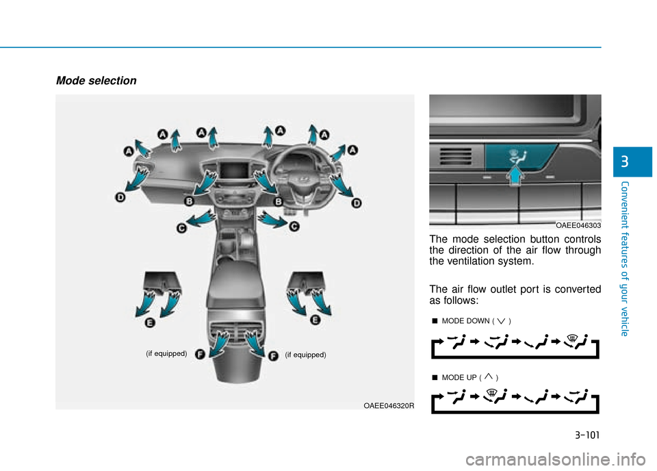 Hyundai Ioniq Electric 2019 Owners Manual - RHD (UK, Australia) 3-101
Convenient features of your vehicle
3
Mode selection
The mode selection button controls
the direction of the air flow through
the ventilation system.
The air flow outlet port is converted
as fol Hyundai Ioniq Electric 2019 Owners Manual - RHD (UK, Australia) 3-101
Convenient features of your vehicle
3
Mode selection
The mode selection button controls
the direction of the air flow through
the ventilation system.
The air flow outlet port is converted
as fol